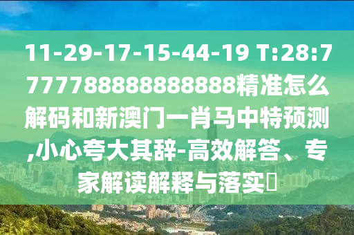11-29-17-15-44-19 T:28:7777788888888888精準(zhǔn)怎么解碼和新澳門一肖馬中特預(yù)測(cè),小心夸大其辭-高效解答、專家解讀解釋與落實(shí)?