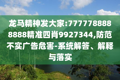 龍馬精神發(fā)大家:7777788888888精準(zhǔn)四肖9927344,防范不實(shí)廣告危害-系統(tǒng)解答、解釋與落實(shí)